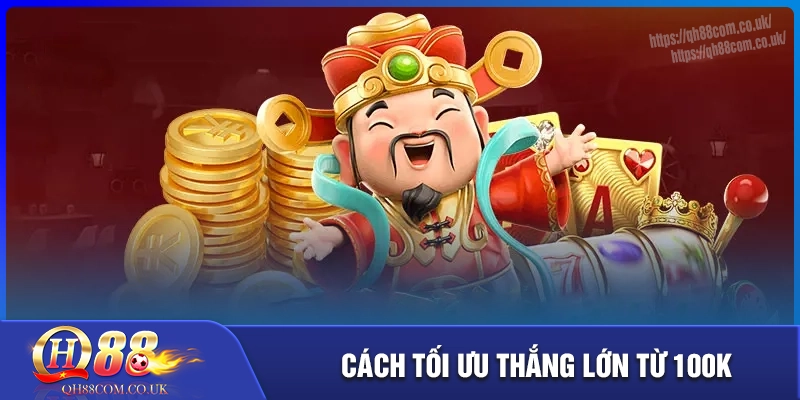 Bí kíp tối ưu hóa cơ hội thắng với 100k ban đầu