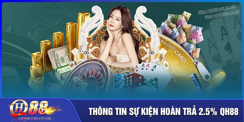 Chi tiết sự kiện hoàn trả 2.5% tại qh88 Chi tiết sự kiện hoàn trả 2.5% tại qh88