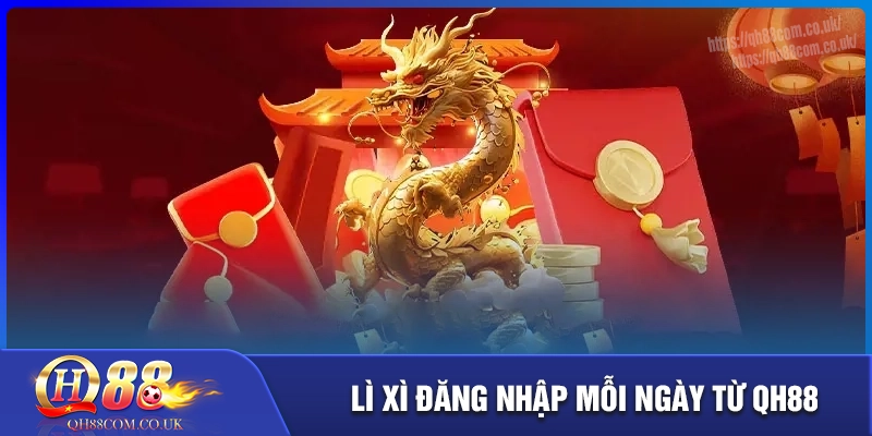 Lì xì đăng nhập mỗi ngày - Cơ hội vàng nhận thưởng qh88 hấp dẫn