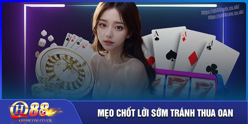 Mẹo “chốt lời” sớm và giữ cái đầu lạnh khi chơi bài Mẹo “chốt lời” sớm và giữ cái đầu lạnh khi chơi bài